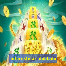 interestelar dublado 4k interestelar filme completo dublado